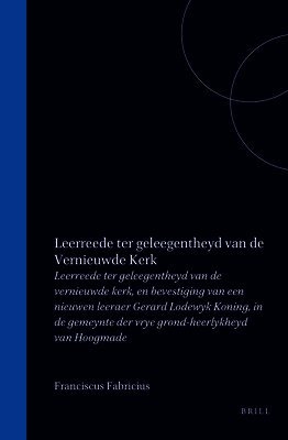Leerreede Ter Geleegentheyd Van de Vernieuwde Kerk, En Bevestiging Van Een Nieuwen Leeraer Gerard Lodewyk Koning, in de Gemeynte Der Vrye Grond-Heerly