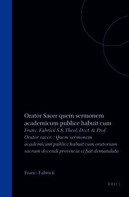 Franc. Fabricii S.S. Theol. Doct. & Prof. Orator Sacer.: Quem Sermonem Academicum Publice Habuit Cum Oratoriam Sacram Docendi Provincia Ei Fuit Demand