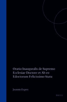 Joannis Esgers Oratio Inauguralis de Supremo Ecclesiæ Doctore Et AB EO Edoctorum Felicissimo Statu: Habita Lugduni Batavorum in Academia ... Cum Ordin