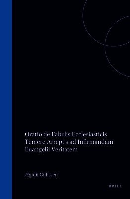 ÆGidii Gillissen Oratio de Fabulis Ecclesiasticis Temere Arreptis AD Infirmandam Euangelii Veritatem