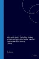 Geschiedenis Der Christelijke Kerk En Godsdienst in de Nederlanden Vóór Het Vestigen Der Hervorming: Volume 1
