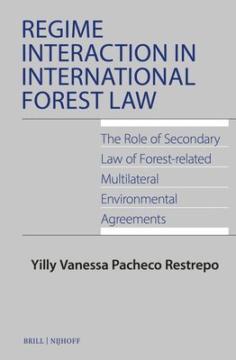 bokomslag Regime Interaction in International Forest Law: The Role of Secondary Law of Forest-Related Multilateral Environmental Agreements