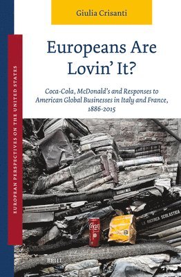 bokomslag Europeans Are Lovin' It? Coca-Cola, McDonald's and Responses to American Global Businesses in Italy and France, 1886-2015