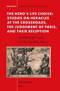 bokomslag The Hero's Life Choice. Studies on Heracles at the Crossroads, the Judgement of Paris, and Their Reception: 'Verbalising the Visual and Visualising th