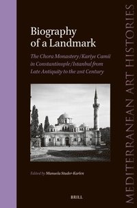bokomslag Biography of a Landmark, the Chora Monastery and Kariye Camii in Constantinople/Istanbul from Late Antiquity to the 21st Century