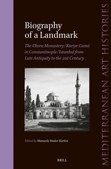 Manuela Studer-Karlen - Biography of a Landmark, The Chora Monastery and Kariye Camii in Constantinople/Istanbul from Late Antiquity to the 21st Century, Inbunden