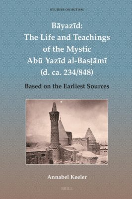 bokomslag B&#257;yaz&#299;d: The Life and Teachings of the Mystic Ab&#363; Yaz&#299;d Al-Bas&#7789;&#257;m&#299; (D. Ca. 234/848): Based on the Earliest Sources