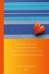 bokomslag Worship, Ritual, and Pentecostal Spirituality-As-Theology: A Rhythm That Connects Our Hearts with God