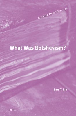 Lars T. Lih, Lars T Lih - What Was Bolshevism?, Inbunden