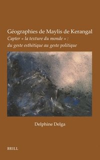 bokomslag Géographies de Maylis de Kerangal: Capter « La Texture Du Monde » Du Geste Esthétique Au Geste Politique