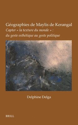bokomslag Géographies de Maylis de Kerangal: Capter « La Texture Du Monde » Du Geste Esthétique Au Geste Politique