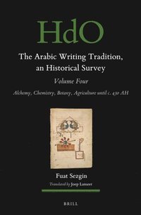bokomslag The Arabic Writing Tradition, an Historical Survey, Volume 4: Alchemy, Chemistry, Botany, Agriculture Until C. 430 Ah