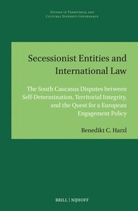 bokomslag Secessionist Entities and International Law: The South Caucasus Disputes Between Self-Determination, Territorial Integrity, and the Quest for a Europe