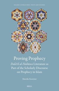 bokomslag Proving Prophecy, Dal??il al-Nub?wa Literature as Part of the Scholarly Discourse on Prophecy in Islam