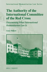 bokomslag The Authority of the International Committee of the Red Cross: Determining What International Humanitarian Law Is