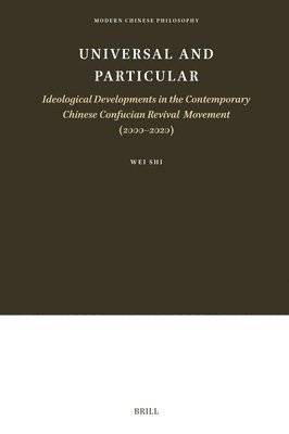 bokomslag Universal and Particular-Ideological Developments in the Contemporary Chinese Confucian Revival Movement (2000-2020)
