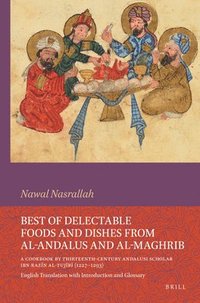 bokomslag Best of Delectable Foods and Dishes from Al-Andalus and Al-Maghrib: A Cookbook by Thirteenth-Century Andalusi Scholar Ibn Raz?n Al-Tuj?b&#29