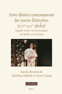 bokomslag Faire Théâtre Contemporain Des Textes Littéraires (Xvie-XIXe Siècles): Regards Croisés Sur Les Pratiques Au Québec Et En Europe