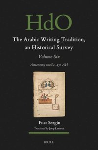 bokomslag The Arabic Writing Tradition, an Historical Survey, Volume 6: Astronomy Until C. 430 Ah