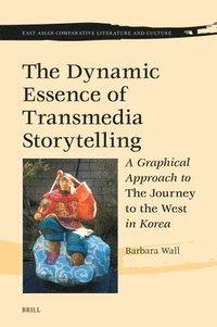 bokomslag The Dynamic Essence of Transmedia Storytelling: A Graphical Approach to the Journey to the West in Korea