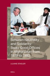 bokomslag Between Neutrality and Solidarity: Swiss Good Offices in Afghanistan from 1979 to 1992
