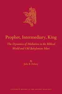 bokomslag Prophet, Intermediary, King: The Dynamics of Mediation in the Biblical World and Old Babylonian Mari