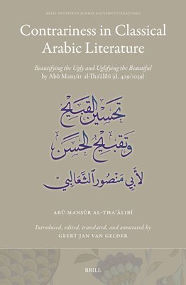 bokomslag Contrariness in Classical Arabic Literature: Beautifying the Ugly and Uglifying the Beautiful by Ab&#363; Man&#7779;&#363;r Al-Tha&#703;&#257;lib&#299