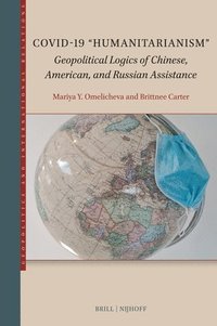 bokomslag Covid-19 'Humanitarianism': Geopolitical Logics of Chinese, American, and Russian Assistance