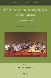 bokomslag Performing Arts and the Royal Courts of Southeast Asia, Volume Two: Pusaka as Performed Heritage