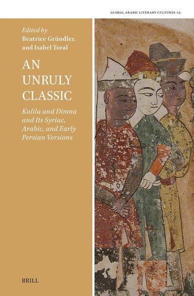 Isabel Toral, Beatrice Gruendler - Unruly Classic, Kalīla and Dimna and Its Syriac, Arabic, and Early Persian Versions, Inbunden