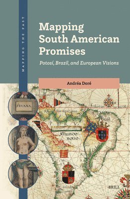 Mapping South American Promises: Potosí, Brazil, and European Visions