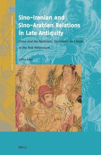 bokomslag Sino-Iranian and Sino-Arabian Relations in Late Antiquity: China and the Parthians, Sasanians, and Arabs in the First Millennium