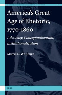 bokomslag America's Great Age of Rhetoric, 1770-1860: Advocacy, Conceptualization, Institutionalization