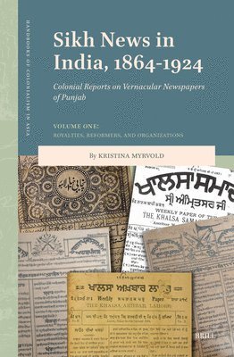 bokomslag Sikh News in India, 1864-1924: Colonial Reports on Vernacular Newspapers of Punjab Volume One: Royalties, Reformers, and Organizations