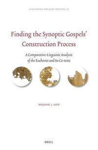 bokomslag Finding the Synoptic Gospels' Construction Process: A Comparative-Linguistic Analysis of the Eucharist and Its Co-Texts