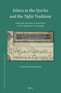 bokomslag Ethics in the Qur??n and the Tafs?r Tradition: From the Polynoia of Scripture to the Homonoia of Exegesis