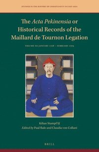 bokomslag The ACTA Pekinensia or Historical Records of the Maillard de Tournon Legation: Volume III: January 1708 - February 1709