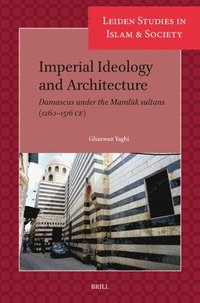 bokomslag Imperial Ideology and Architecture: Damascus Under the Maml&#363;k Sultans (1260-1516 Ce)