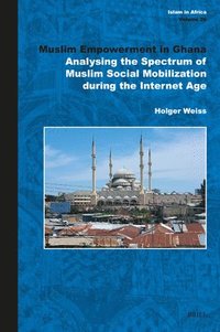 bokomslag Muslim Empowerment in Ghana: Analysing the Spectrum of Muslim Social Mobilization During the Internet Age