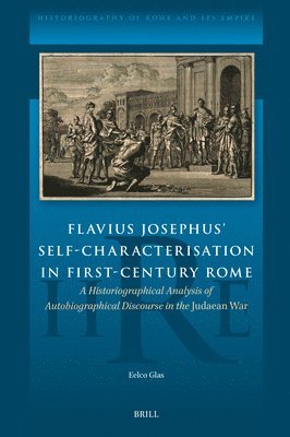 Flavius Josephus' Self-Characterisation in First-Century Rome: A Historiographical Analysis of Autobiographical Discourse in the Judaean War 1