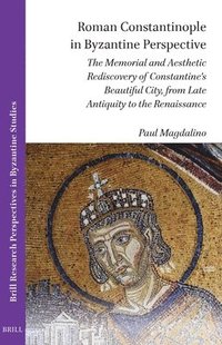 bokomslag Roman Constantinople in Byzantine Perspective: The Memorial and Aesthetic Rediscovery of Constantine's Beautiful City, from Late Antiquity to the Rena
