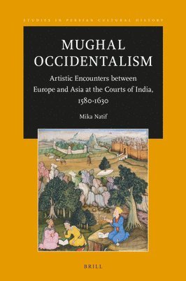 bokomslag Mughal Occidentalism: Artistic Encounters Between Europe and Asia at the Courts of India, 1580-1630