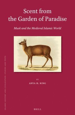 Anya H. King, Anya H. King, Anya King, Anya H King - Scent from the Garden of Paradise. Musk and the Medieval Islamic World, Häftad
