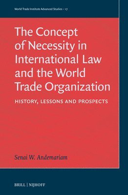 bokomslag The Concept of Necessity in International Law and the World Trade Organization: History, Lessons, and Prospects