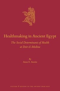bokomslag Healthmaking in Ancient Egypt: The Social Determinants of Health at Deir El-Medina