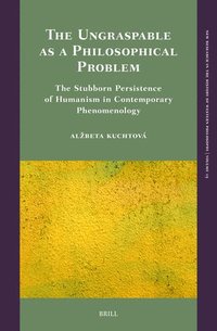 bokomslag The Ungraspable as a Philosophical Problem: The Stubborn Persistence of Humanism in Contemporary Phenomenology