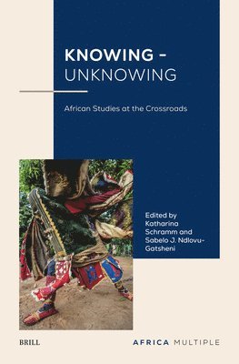 bokomslag Knowing - Unknowing: African Studies at the Crossroads