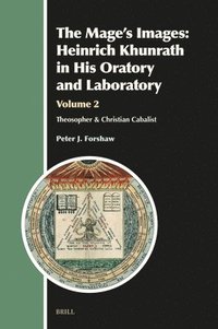 bokomslag The Mage's Images: Heinrich Khunrath in His Oratory and Laboratory, Volume 2: Theosopher & Christian Cabalist