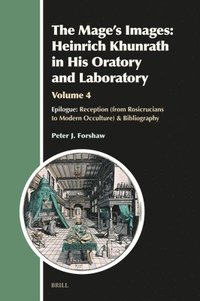 bokomslag The Mage's Images: Heinrich Khunrath in His Oratory and Laboratory, Volume 4: Epilogue: Reception (from Rosicrucians to Modern Occulture) & Bibliograp