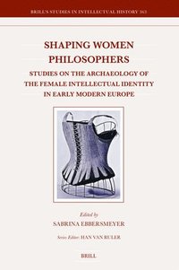 bokomslag Shaping Women Philosophers: Studies on the Archaeology of the Female Intellectual Identity in Early Modern Europe